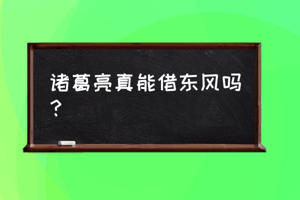 真正借东风的是谁 诸葛亮真能借东风吗？