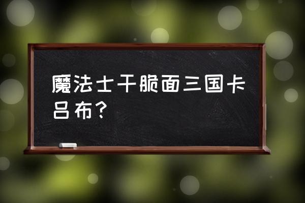 魔法士干脆面卡片2020 魔法士干脆面三国卡吕布？