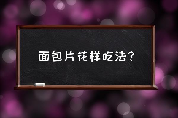 吐司面包片的做法大全 面包片花样吃法？