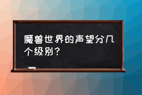 魔兽世界声望等级划分 魔兽世界的声望分几个级别？