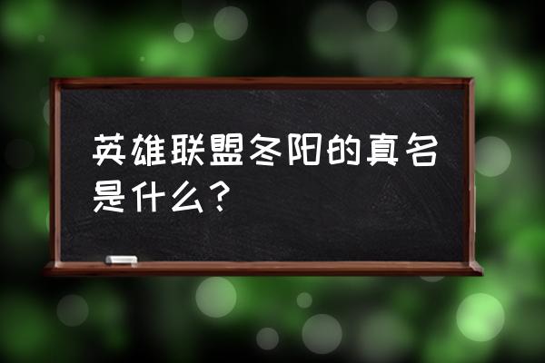 lol冬阳老公 英雄联盟冬阳的真名是什么？