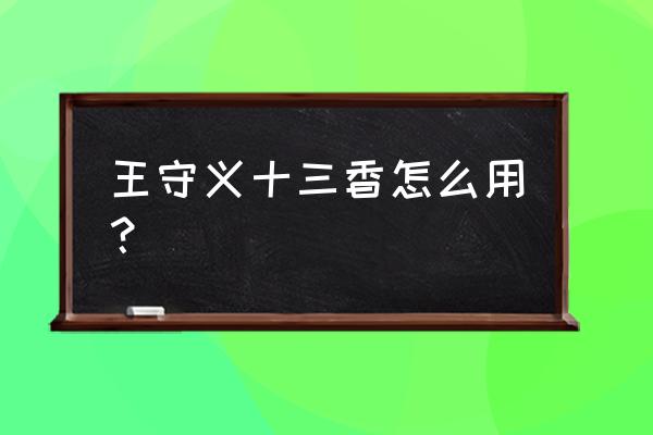 王守义十三香用法 王守义十三香怎么用？