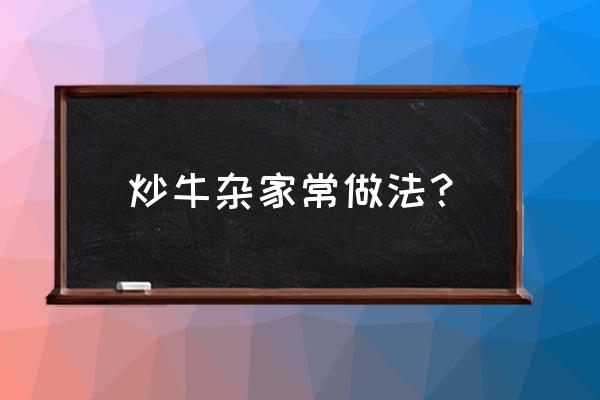 炒牛杂的做法 炒牛杂家常做法？