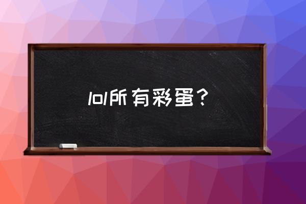 lol彩蛋大全2020 lol所有彩蛋？