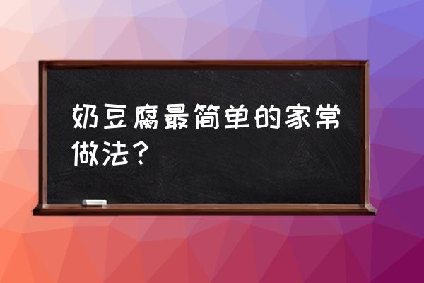 奶豆腐的烹饪方法 奶豆腐最简单的家常做法？