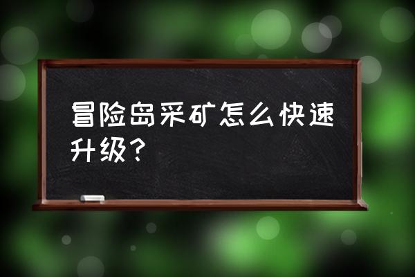 冒险岛快速升级路线 冒险岛采矿怎么快速升级？