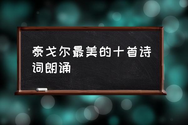 经典诗词朗诵 泰戈尔最美的十首诗词朗诵