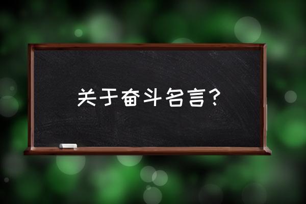 奋斗名言名句大全 关于奋斗名言？