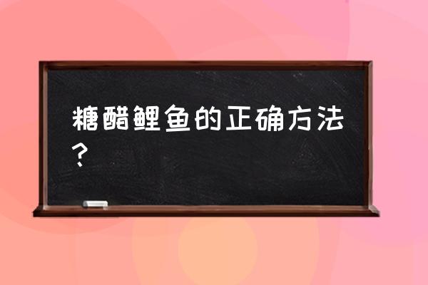 糖醋鲤鱼做法 糖醋鲤鱼的正确方法？