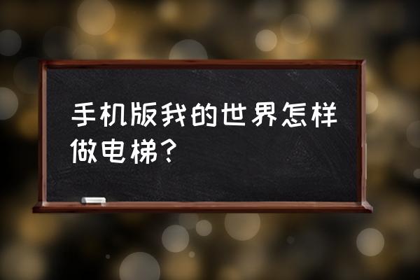 我的世界手游怎么做电梯 手机版我的世界怎样做电梯？