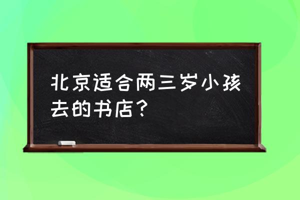 库布里克咖啡书店 北京适合两三岁小孩去的书店？