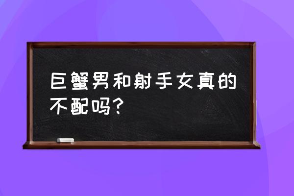 巨蟹座男和射手座女姻状况 巨蟹男和射手女真的不配吗？