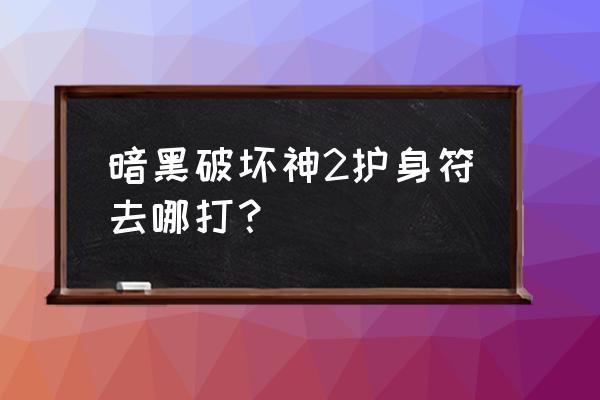 暗黑破坏神2护身符哪里刷 暗黑破坏神2护身符去哪打？