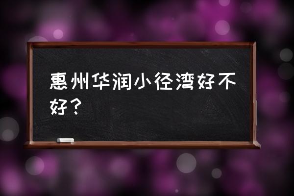 华润小径湾适合长住吗 惠州华润小径湾好不好？