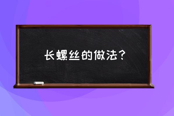 长螺丝的做法 长螺丝的做法？