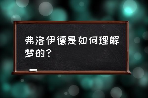 弗洛伊德对梦的解析 弗洛伊德是如何理解梦的？