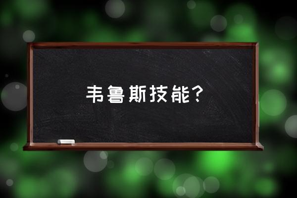 维鲁斯技能 韦鲁斯技能？