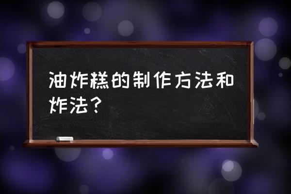 油炸糕的制作方法和配方 油炸糕的制作方法和炸法？