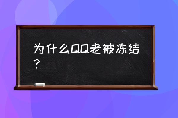 qq为什么会被冻结 为什么QQ老被冻结？