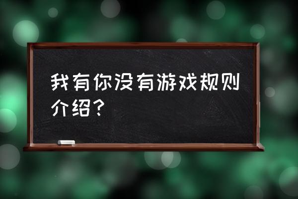 游戏的规则怎么过 我有你没有游戏规则介绍？