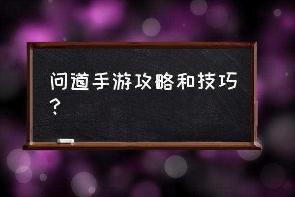 问道玩法攻略 问道手游攻略和技巧？