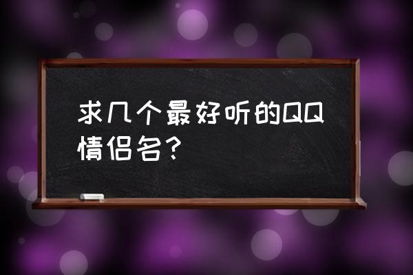 qq名情侣昵称一对 求几个最好听的QQ情侣名？