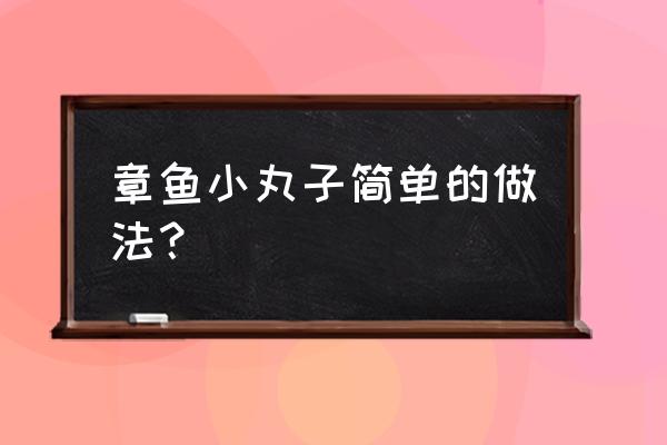 章鱼小丸子简单做法 章鱼小丸子简单的做法？