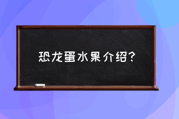 水果恐龙蛋是什么样子 恐龙蛋水果介绍？