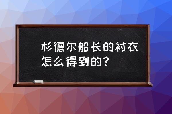 杉德尔船长衬衣怀旧服 [杉德尔船长的衬衣]怎么得到的？