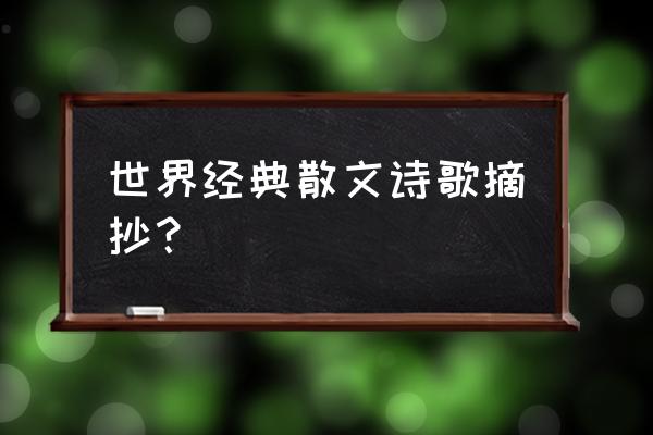 好文章摘抄 世界经典散文诗歌摘抄？