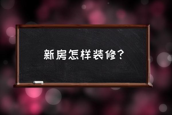 如何装修新房子 新房怎样装修？