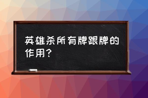 英雄杀里面都有什么卡牌 英雄杀所有牌跟牌的作用？