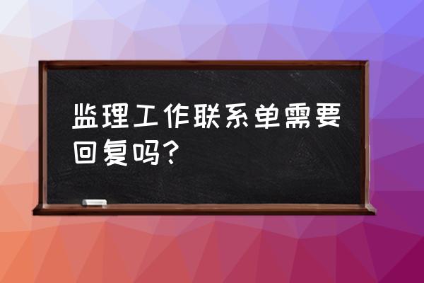 工作联系单回复单 监理工作联系单需要回复吗？