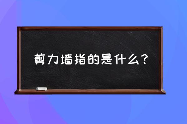 剪力墙是什么墙 剪力墙指的是什么？