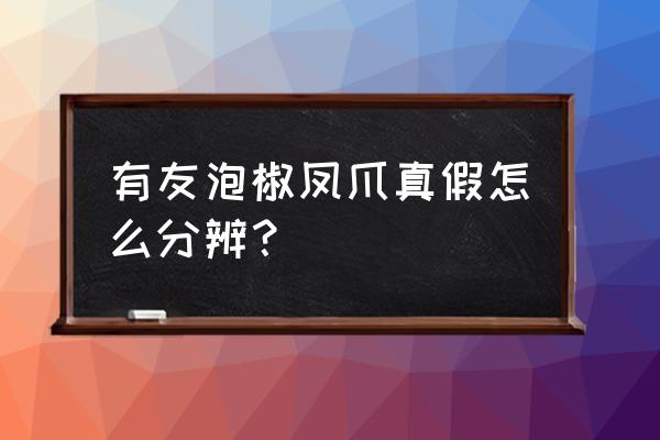 有友泡椒凤爪曝光 有友泡椒凤爪真假怎么分辨？