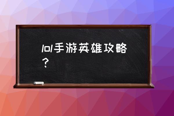 lol攻略英雄攻略解析 lol手游英雄攻略？