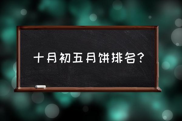 十月初五饼的来历 十月初五月饼排名？