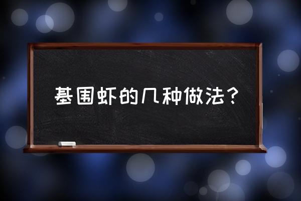 基围虾各种做法 基围虾的几种做法？