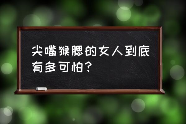 女人面相大全 尖嘴猴腮的女人到底有多可怕？