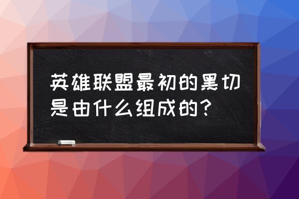 黑色切割者老版 英雄联盟最初的黑切是由什么组成的？