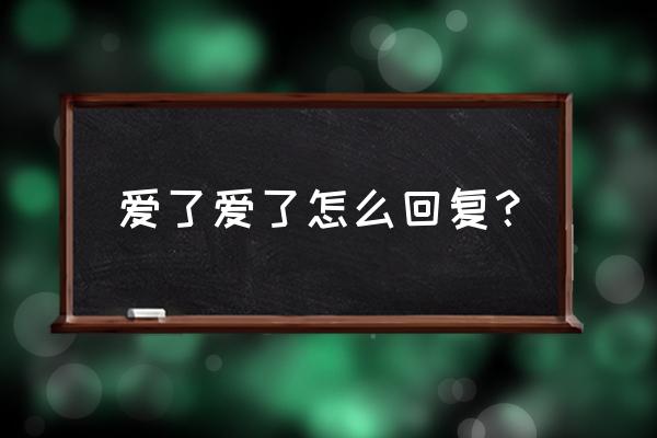 爱了爱了神回复 爱了爱了怎么回复？