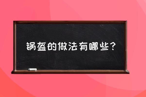 锅盔的做法 家常 锅盔的做法有哪些？