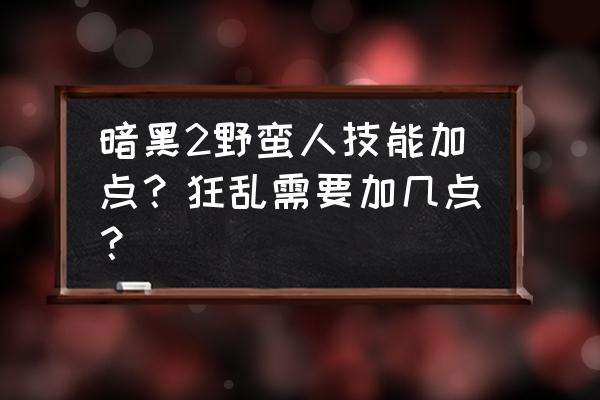 暗黑2狂乱野蛮人加点 暗黑2野蛮人技能加点？狂乱需要加几点？