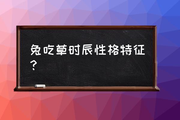 属兔几点出生最好 兔吃草时辰性格特征？