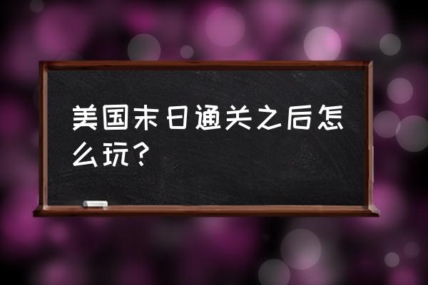 美国末日1攻略 美国末日通关之后怎么玩？