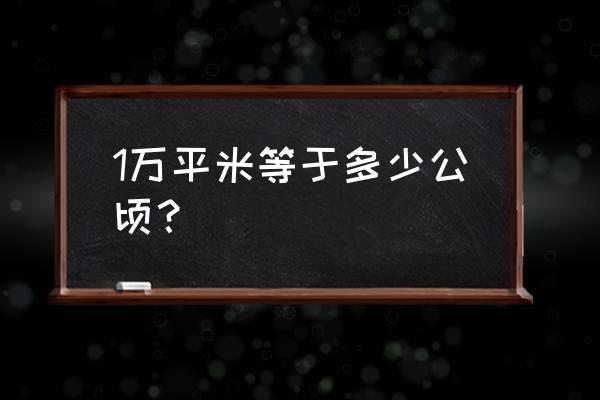 1万平方米等于多少公顷 1万平米等于多少公顷？