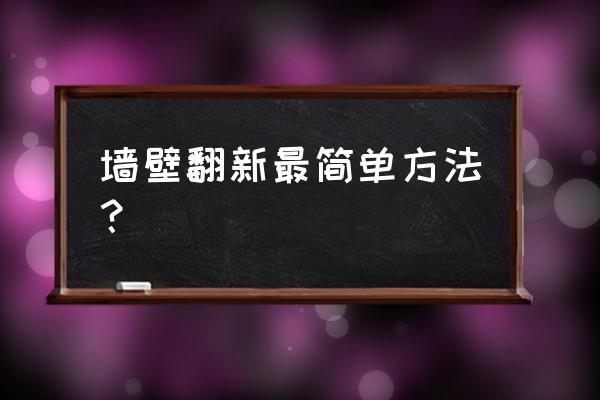 墙面翻新最简单的方法 墙壁翻新最简单方法？