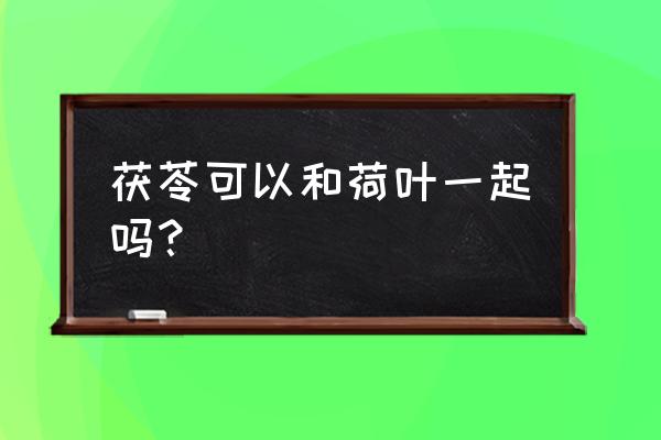 茯苓山楂荷叶茶作用 茯苓可以和荷叶一起吗？