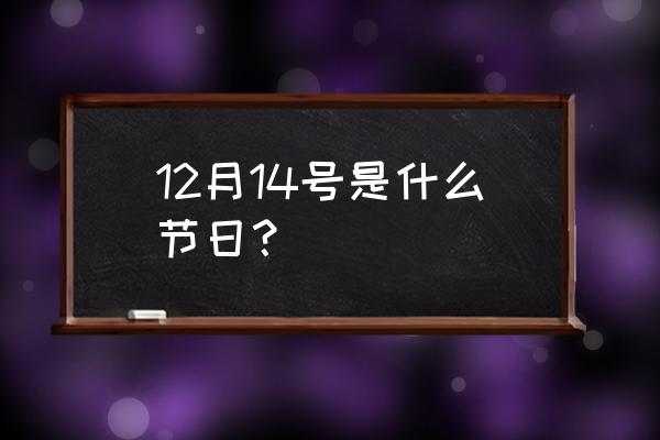 12月14号什么节日 12月14号是什么节日？