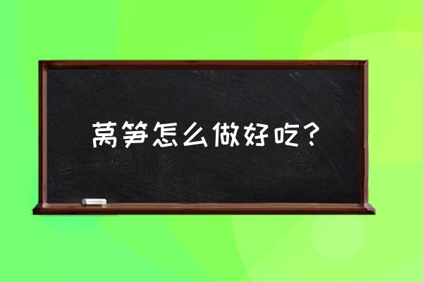 家常莴苣怎么做好吃 莴笋怎么做好吃？